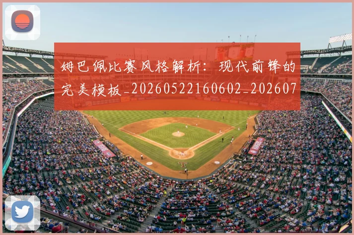 姆巴佩比赛风格解析:现代前锋的完美模板_20260522160602_20260707024052