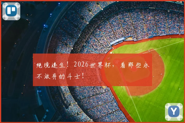 绝境逢生！2026世界杯，看那些永不放弃的斗士！