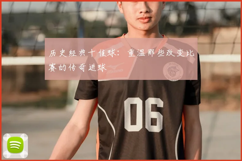 历史经典十佳球：重温那些改变比赛的传奇进球