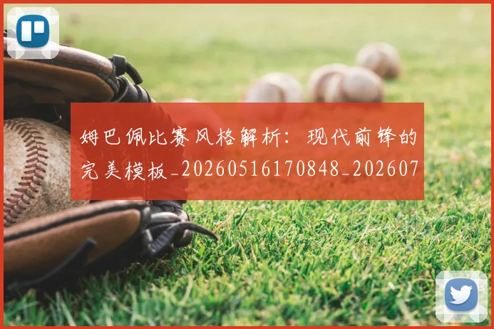 姆巴佩比赛风格解析:现代前锋的完美模板_20260516170848_20260707024050