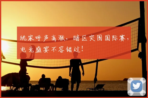 玩家呼声高涨，暗区突围国际赛，电竞盛宴不容错过！