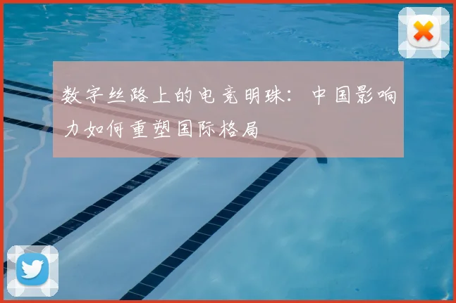 数字丝路上的电竞明珠:中国影响力如何重塑国际格局