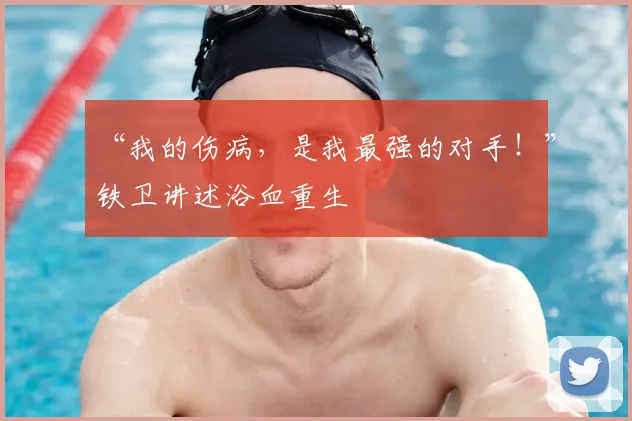 “我的伤病，是我最强的对手！”铁卫讲述浴血重生