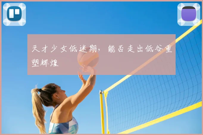 天才少女低迷期，能否走出低谷重塑辉煌