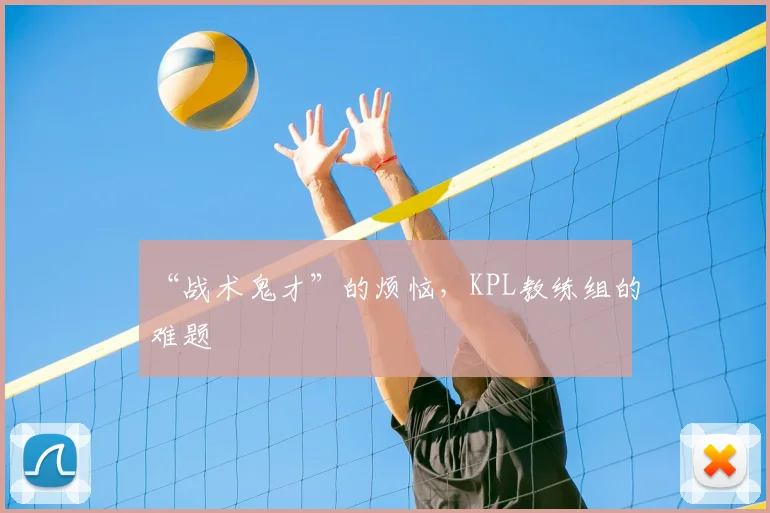 “战术鬼才”的烦恼，KPL教练组的难题