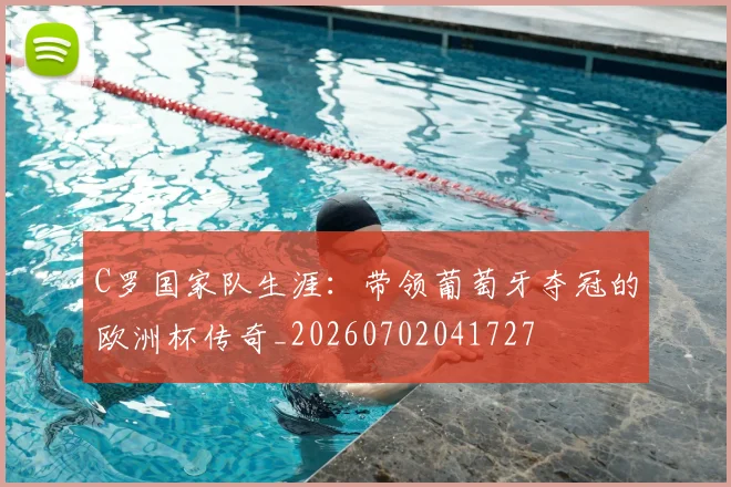C罗国家队生涯：带领葡萄牙夺冠的欧洲杯传奇_20260702041727